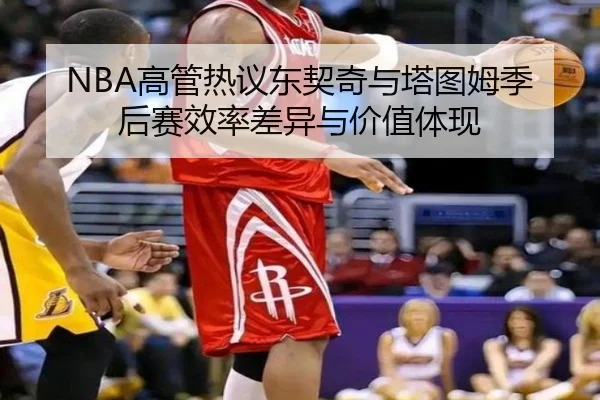 NBA高管热议东契奇与塔图姆季后赛效率差异与价值体现